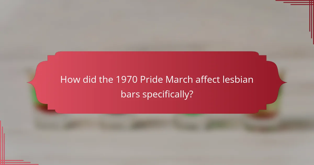 How did the 1970 Pride March affect lesbian bars specifically?