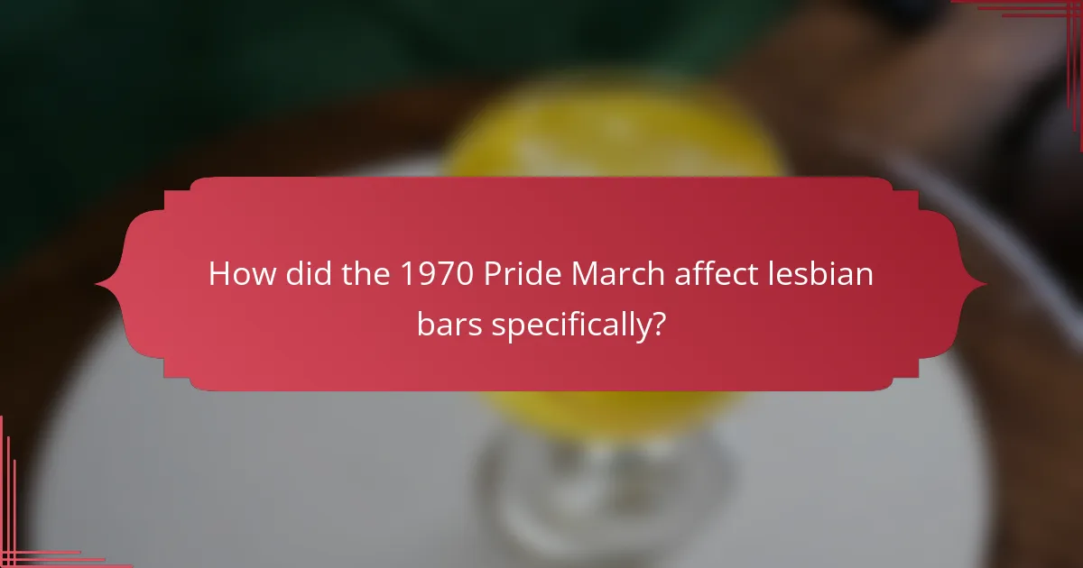 How did the 1970 Pride March affect lesbian bars specifically?