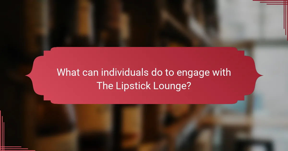 What can individuals do to engage with The Lipstick Lounge?