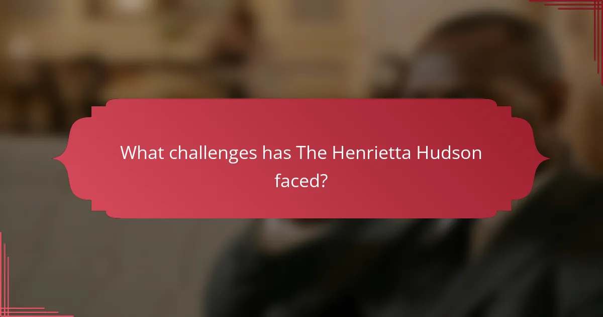 What challenges has The Henrietta Hudson faced?