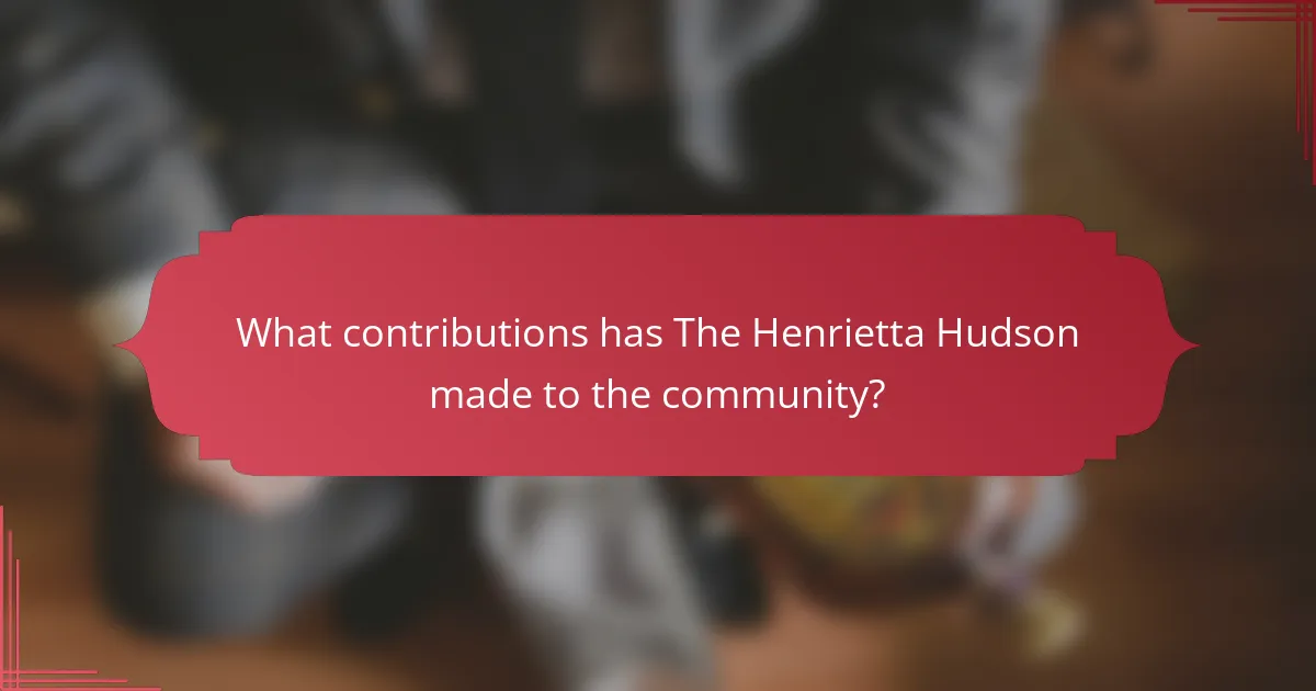 What contributions has The Henrietta Hudson made to the community?