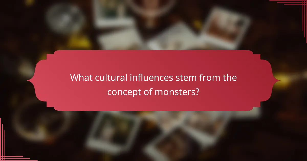 What cultural influences stem from the concept of monsters?
