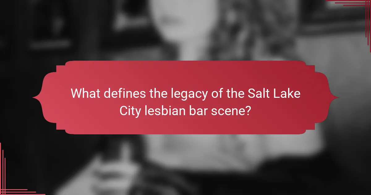 What defines the legacy of the Salt Lake City lesbian bar scene?