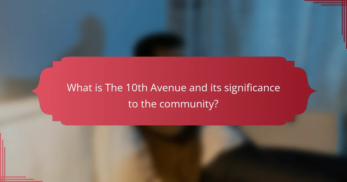 What is The 10th Avenue and its significance to the community?
