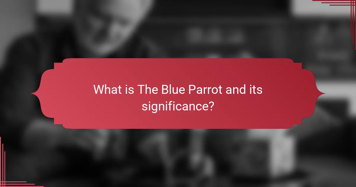 What is The Blue Parrot and its significance?