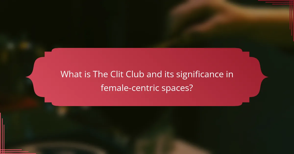 What is The Clit Club and its significance in female-centric spaces?