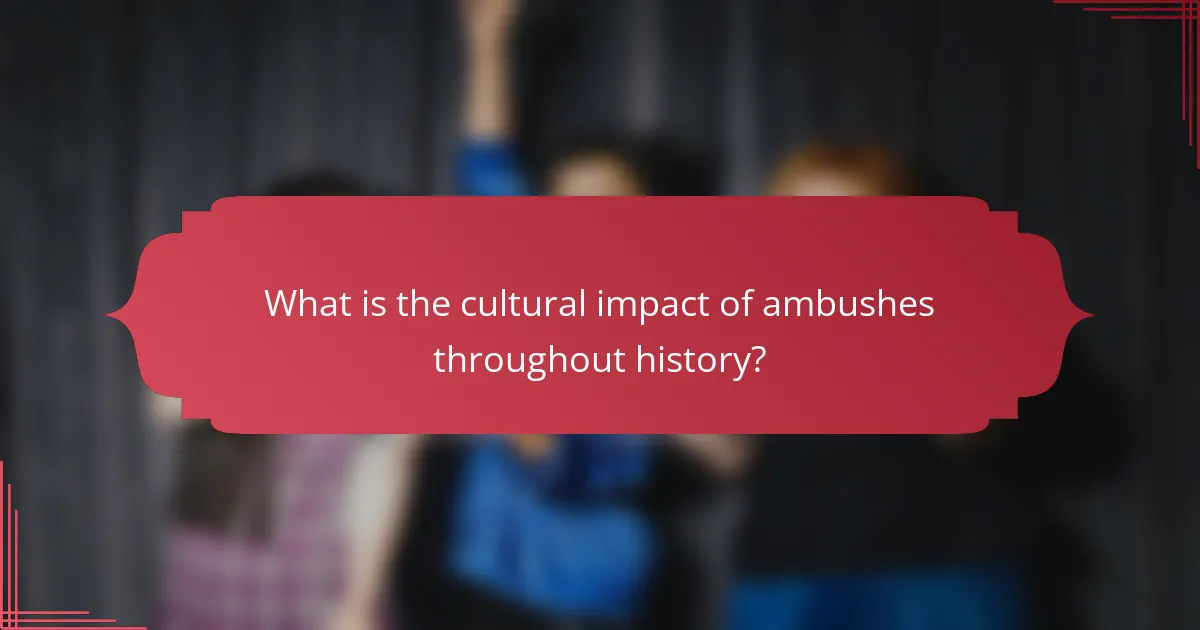 What is the cultural impact of ambushes throughout history?