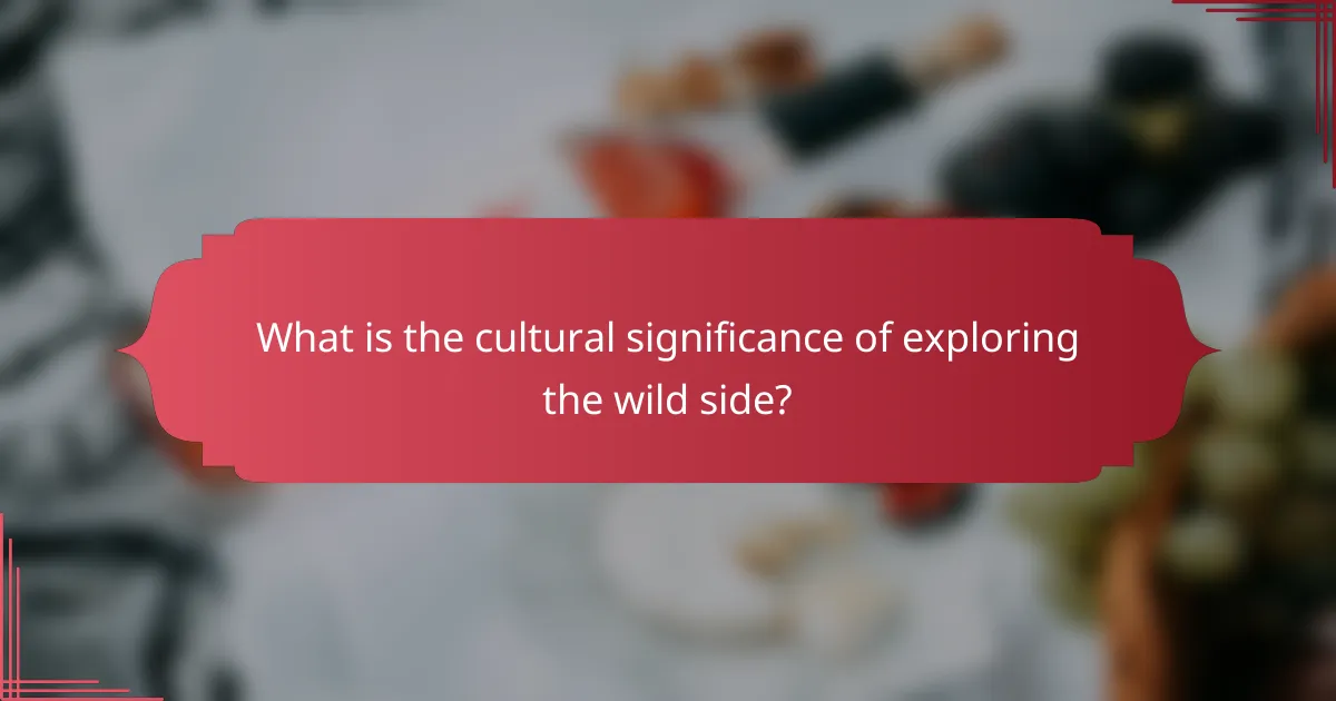 What is the cultural significance of exploring the wild side?