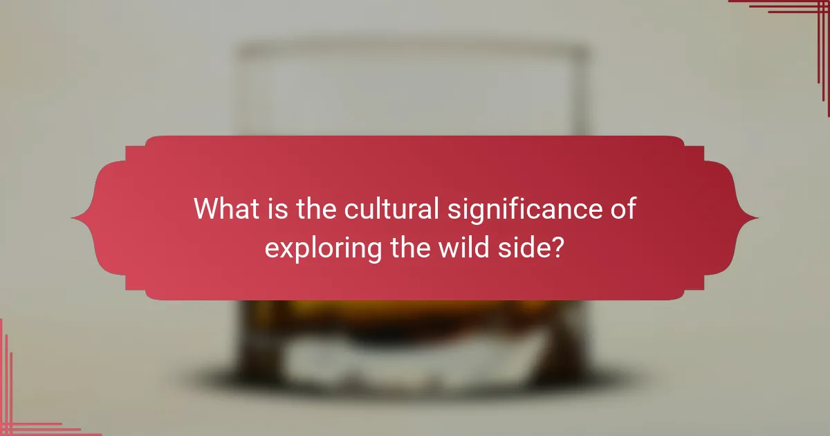 What is the cultural significance of exploring the wild side?