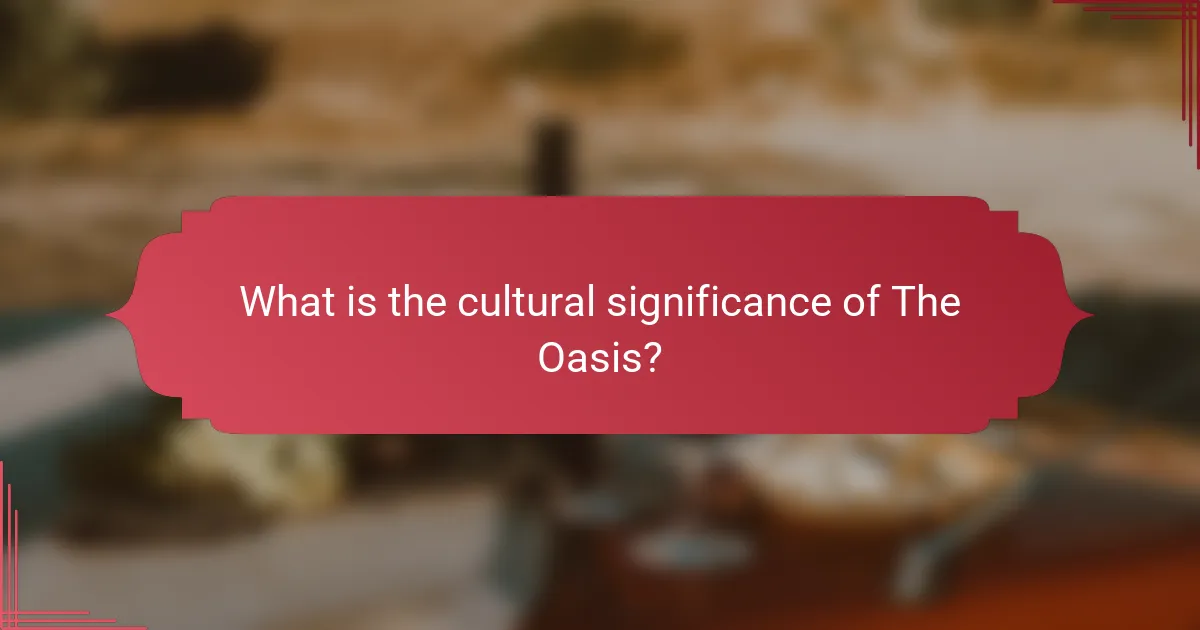 What is the cultural significance of The Oasis?
