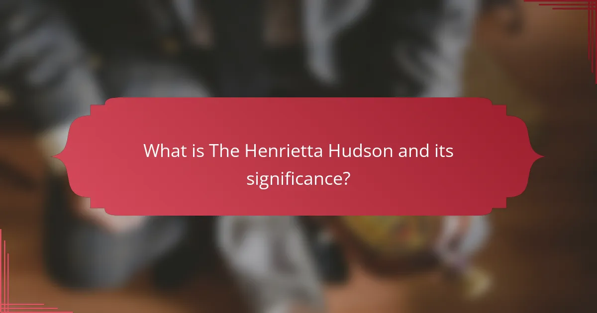 What is The Henrietta Hudson and its significance?