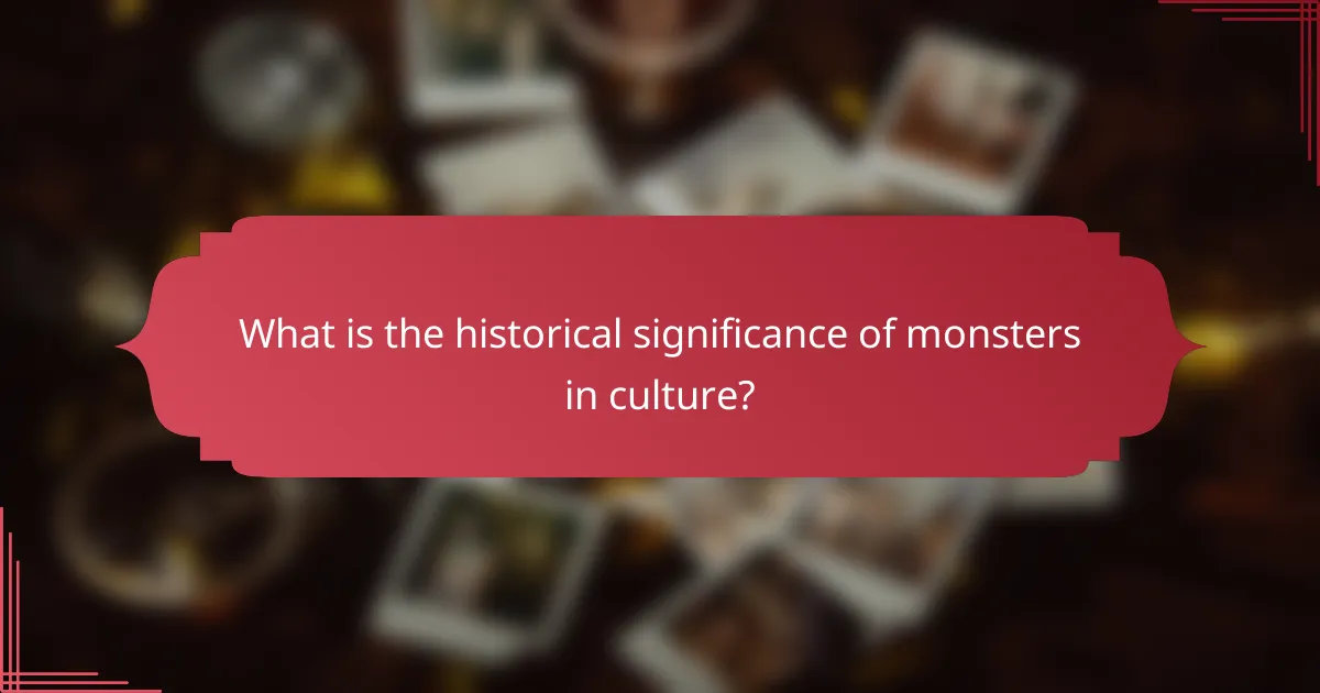 What is the historical significance of monsters in culture?