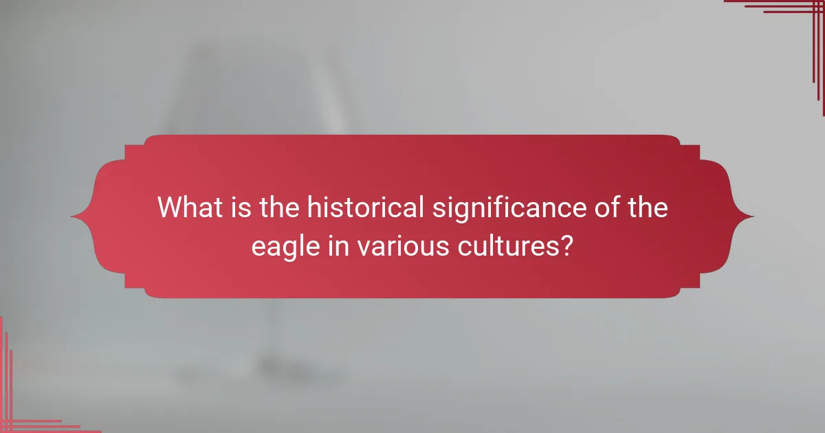 What is the historical significance of the eagle in various cultures?