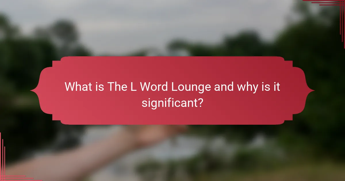 What is The L Word Lounge and why is it significant?