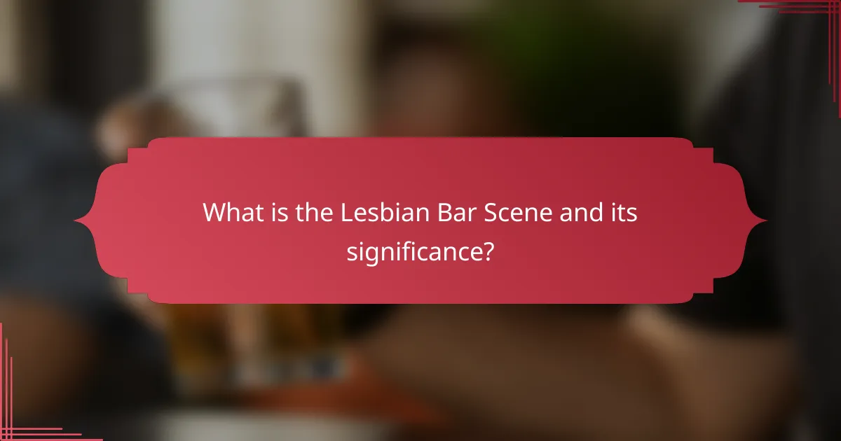 What is the Lesbian Bar Scene and its significance?
