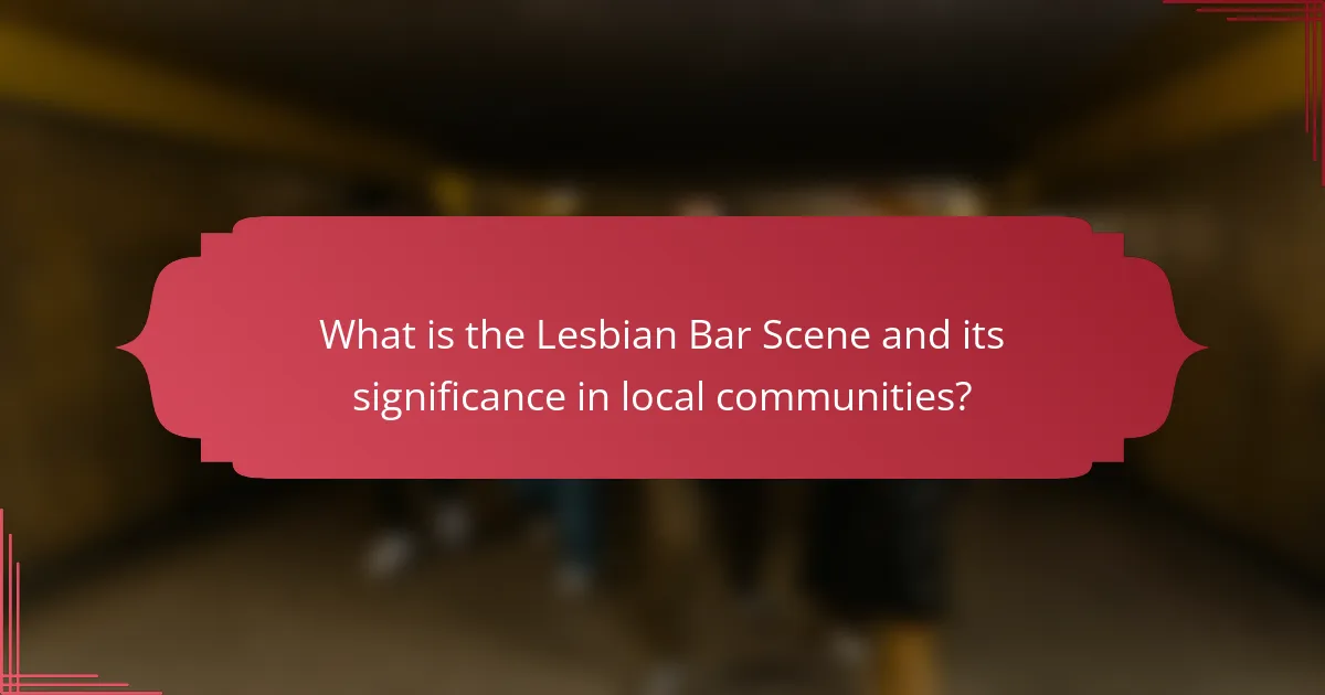 What is the Lesbian Bar Scene and its significance in local communities?