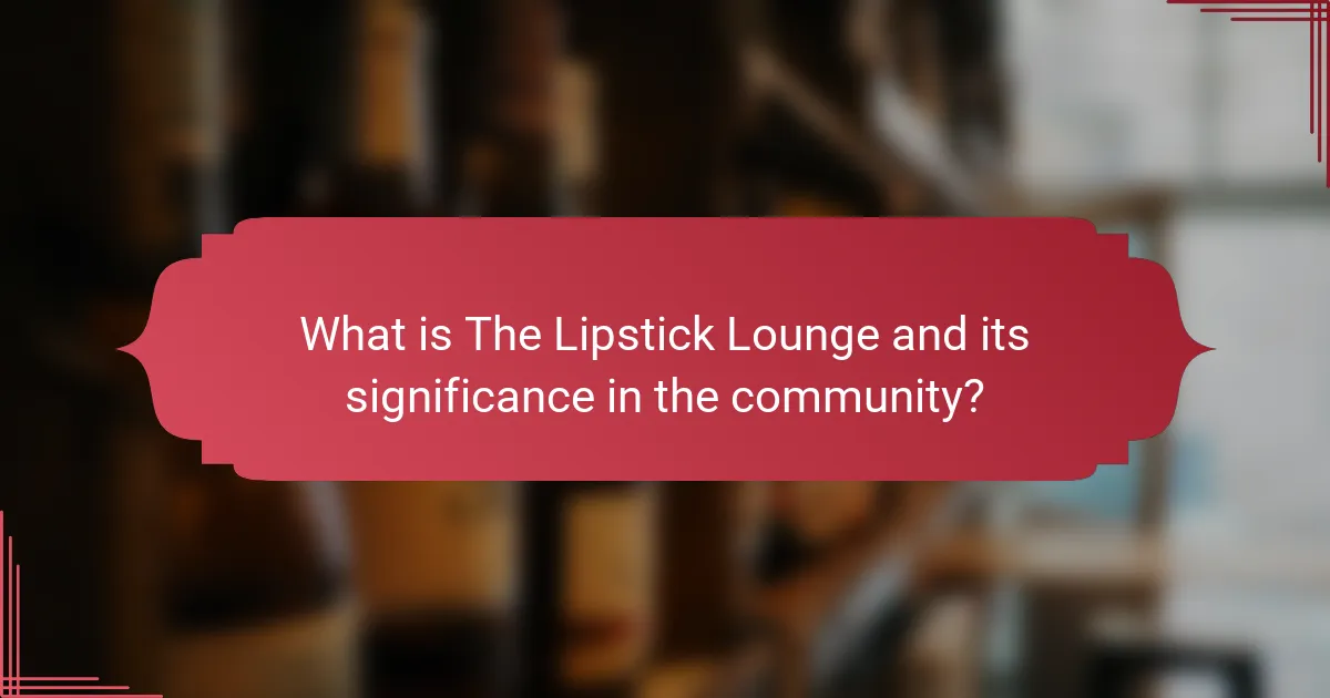 What is The Lipstick Lounge and its significance in the community?
