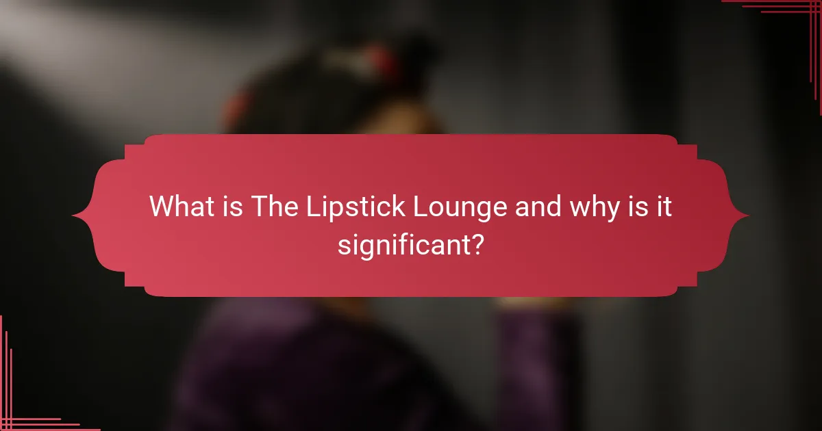 What is The Lipstick Lounge and why is it significant?