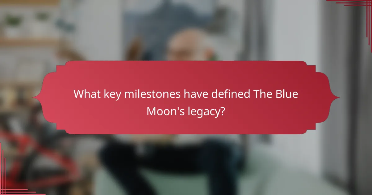 What key milestones have defined The Blue Moon's legacy?