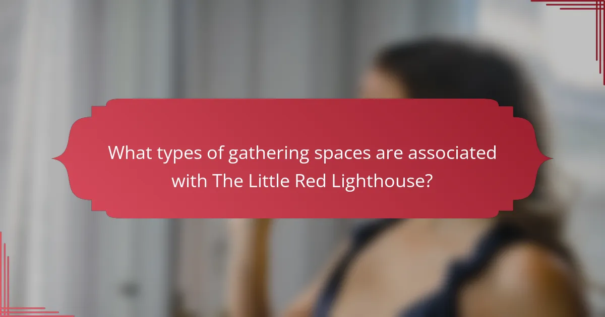 What types of gathering spaces are associated with The Little Red Lighthouse?