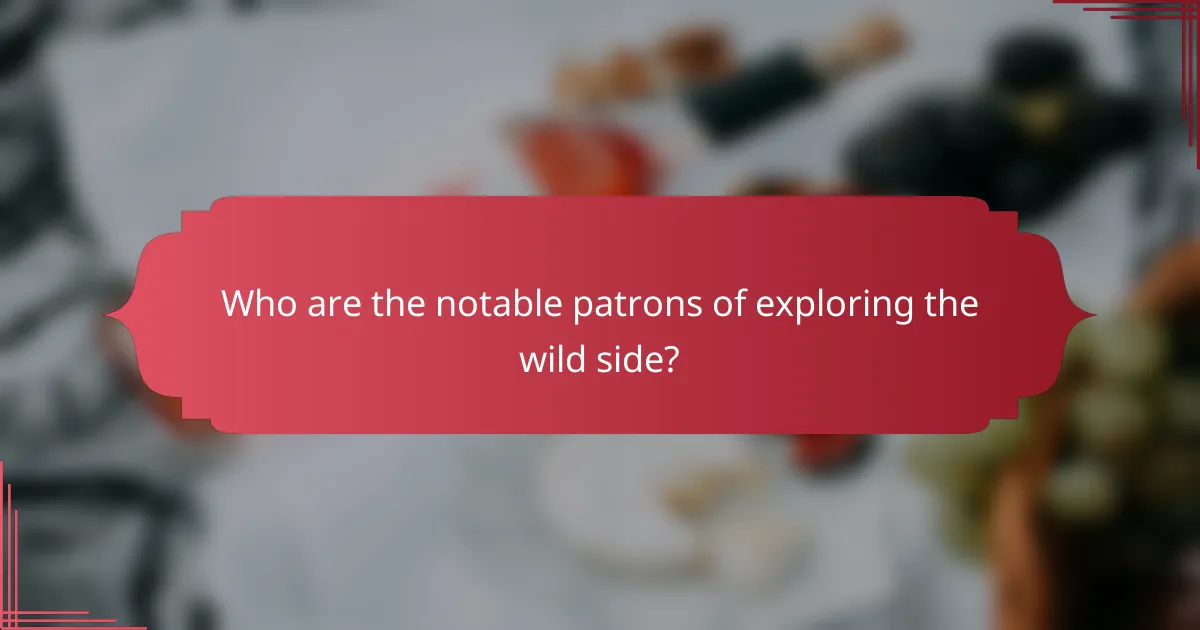 Who are the notable patrons of exploring the wild side?