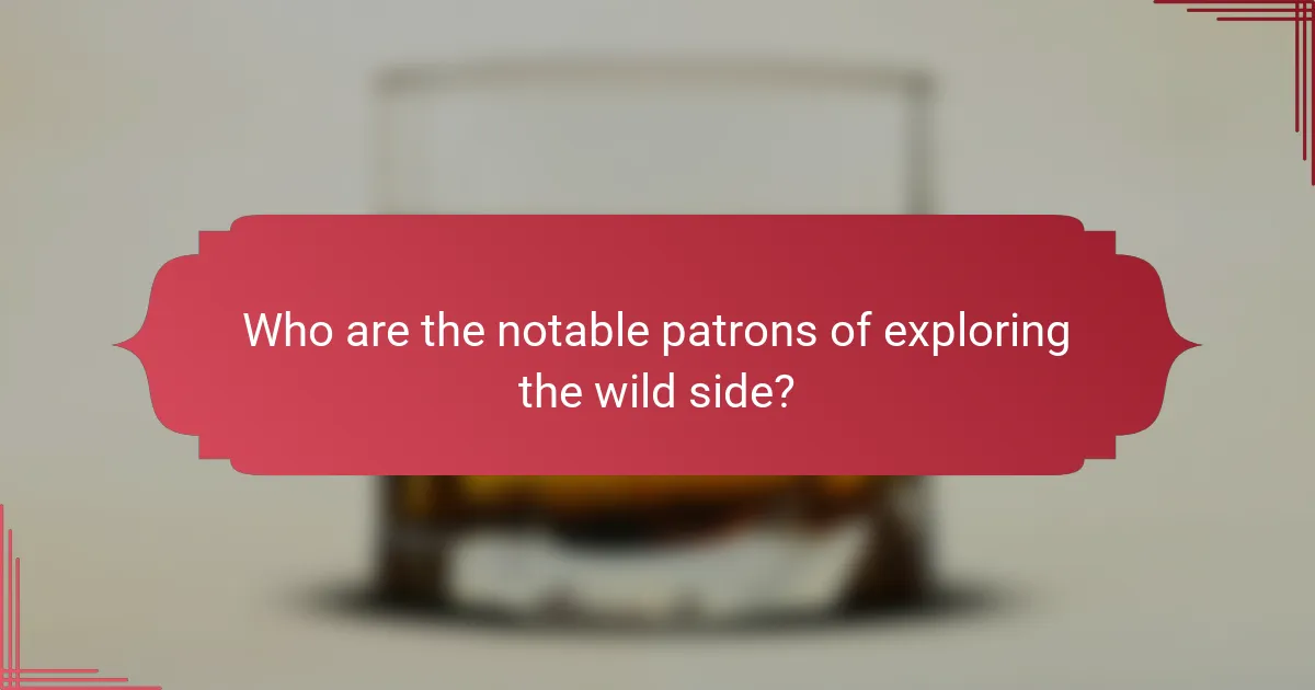 Who are the notable patrons of exploring the wild side?