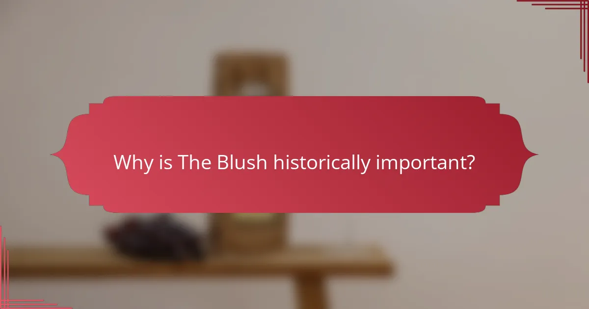 Why is The Blush historically important?